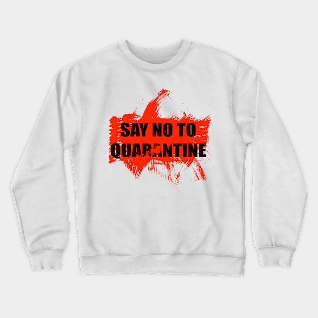 Say No TO Quarantine Crewneck Sweatshirt by Coron na na 